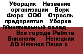 Уборщик › Название организации ­ Ворк Форс, ООО › Отрасль предприятия ­ Уборка › Минимальный оклад ­ 23 000 - Все города Работа » Вакансии   . Ненецкий АО,Нижняя Пеша с.